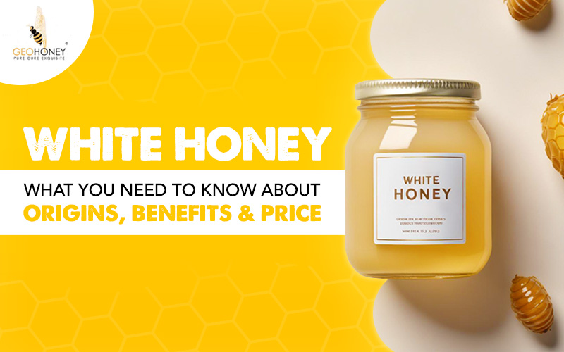 White Honey:  Origins, Benefits, and Price